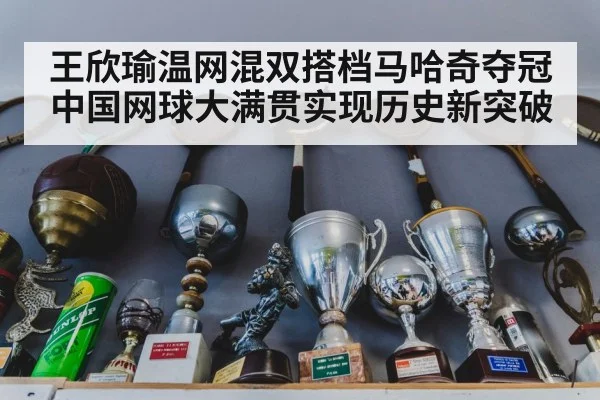 王欣瑜温网混双搭档马哈奇夺冠 中国网球大满贯实现历史新突破